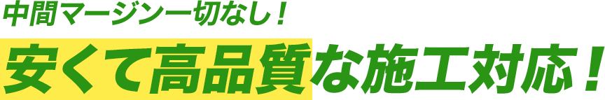 中間マージン一切なし!安くて高品質な施工対応!
